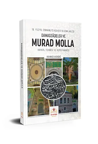 18. Yüzyıl Osmanlı'Sında Bir Ulema Ailesi Damadzâdeler Ve Murad Molla Hayatı, Tekkesi Ve Kütüphanesi