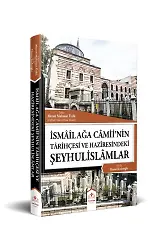 İsmailağa Camii'Nin Tarihçesi Ve Haziresindeki Şeyhulislamlar (Rahle Boy)